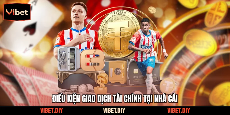 Điều kiện giao dịch tài chính tại nhà cái