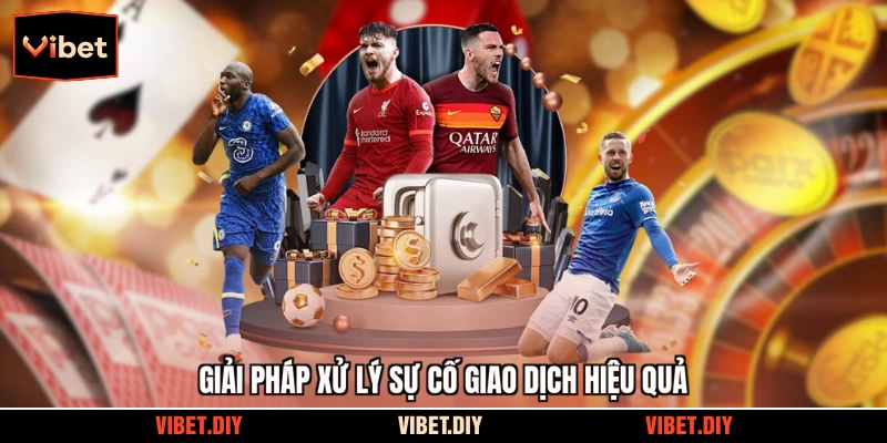 Giải pháp xử lý sự cố giao dịch hiệu quả