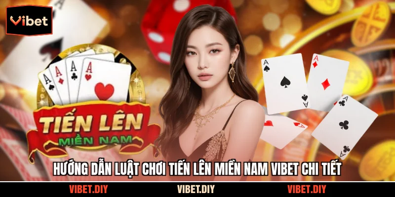 Hướng dẫn luật chơi tiến lên miền Nam Vibet chi tiết