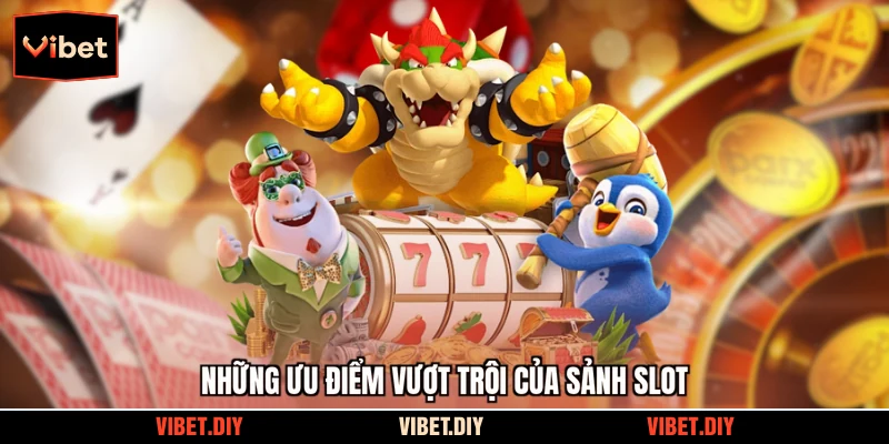 Những ưu điểm vượt trội của sảnh slot