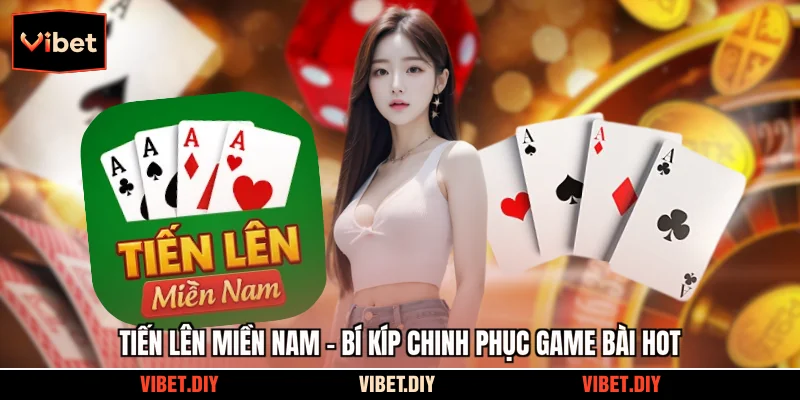 Tiến Lên Miền Nam - Bí Kíp Chinh Phục Game Bài Hot
