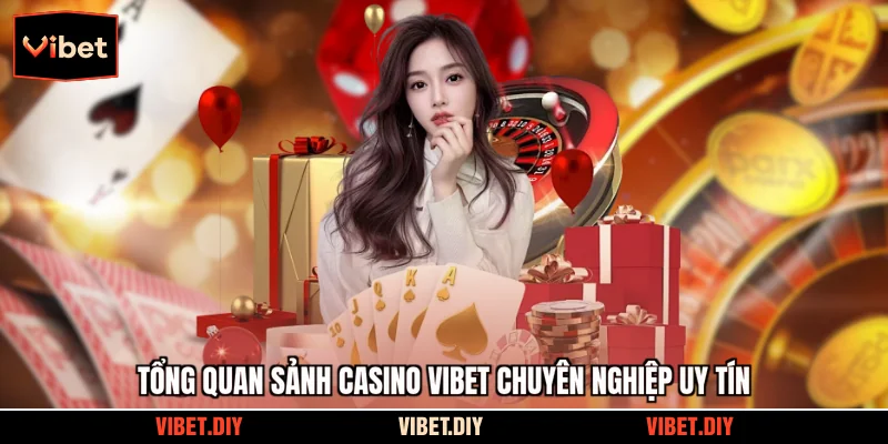 Tổng quan sảnh casino Vibet chuyên nghiệp uy tín