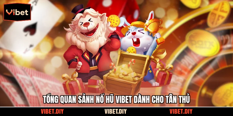 Tổng quan sảnh nổ hũ Vibet dành cho tân thủ
