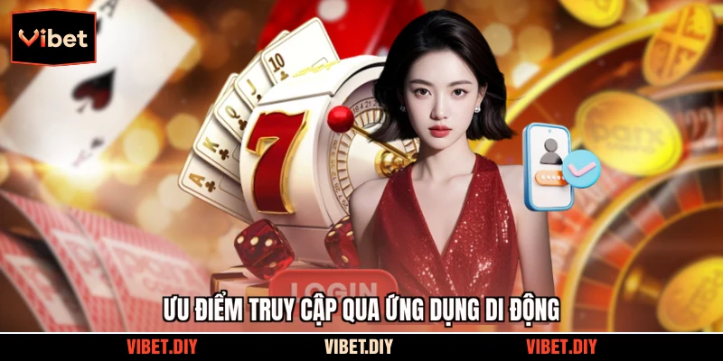 Ưu điểm truy cập qua ứng dụng di động